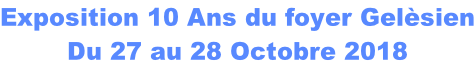 Exposition 10 Ans du foyer Gelèsien Du 27 au 28 Octobre 2018